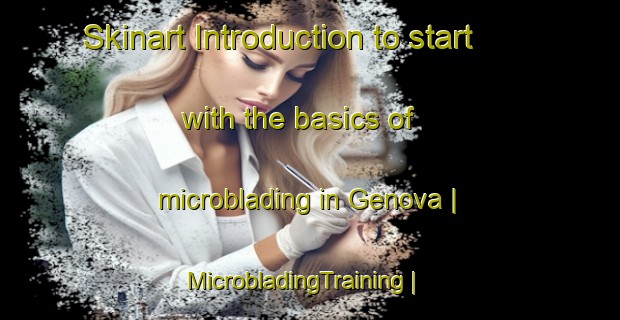 Skinart Introduction to start with the basics of microblading in Genova | MicrobladingTraining | MicrobladingClasses | SkinartTraining-United States